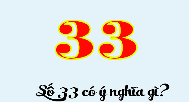 Ý Nghĩa Số 33 Là Con Gì, Tại Sao Số 33 Lại Được Quan Tâm Nhiều Đến Thế?